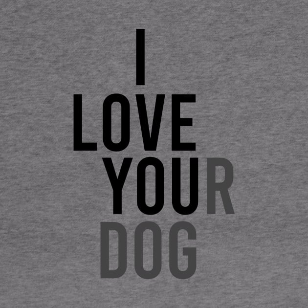 I Love Your Dog by family.d